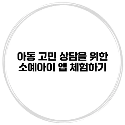 아동 고민 상담을 위한 소예아이 앱 체험하기