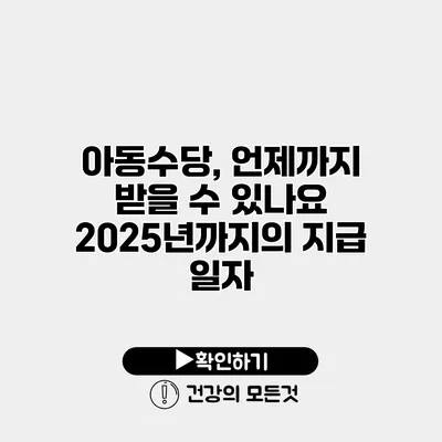 아동수당, 언제까지 받을 수 있나요? 2025년까지의 지급 일자