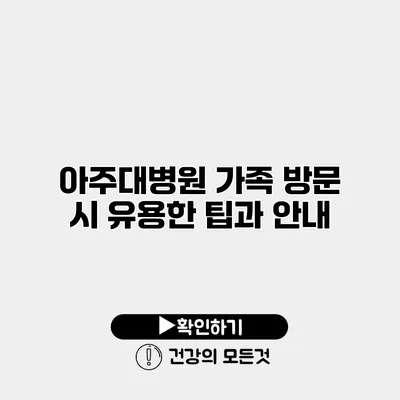 아주대병원 가족 방문 시 유용한 팁과 안내