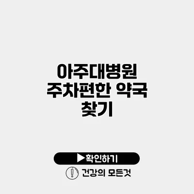 아주대병원 주차편한 약국 찾기
