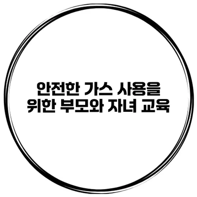 안전한 가스 사용을 위한 부모와 자녀 교육