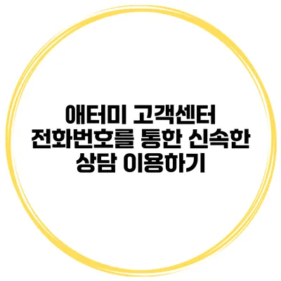 애터미 고객센터 전화번호를 통한 신속한 상담 이용하기