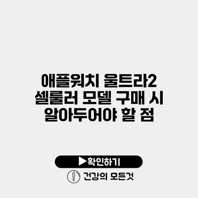 애플워치 울트라2 셀룰러 모델 구매 시 알아두어야 할 점