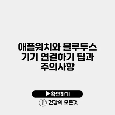 애플워치와 블루투스 기기 연결하기 팁과 주의사항