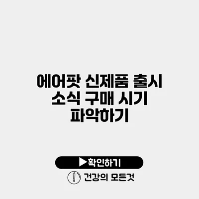 에어팟 신제품 출시 소식 구매 시기 파악하기