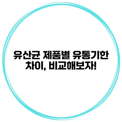유산균 제품별 유통기한 차이, 비교해보자!