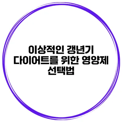 **이상적인 갱년기 다이어트를 위한 영양제 선택법**