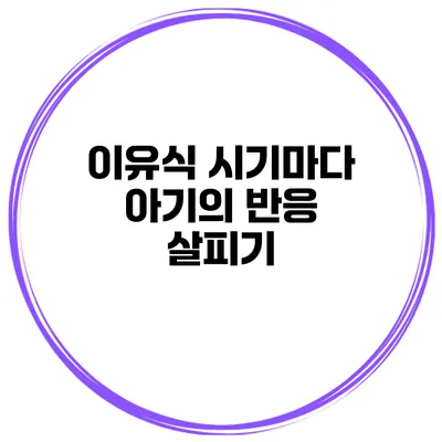 이유식 시기마다 아기의 반응 살피기
