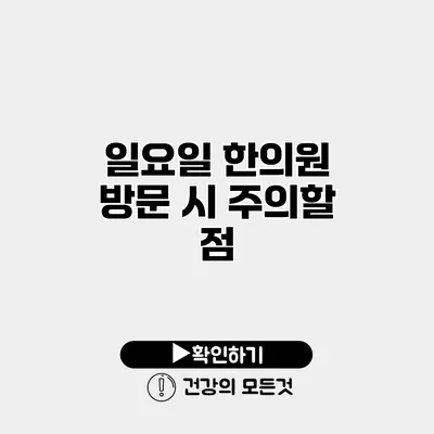 일요일 한의원 방문 시 주의할 점