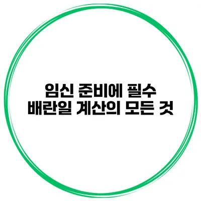 임신 준비에 필수 배란일 계산의 모든 것