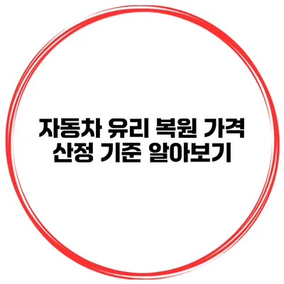 자동차 유리 복원 가격 산정 기준 알아보기
