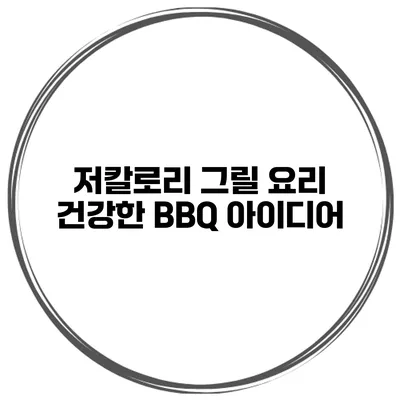 저칼로리 그릴 요리 건강한 BBQ 아이디어