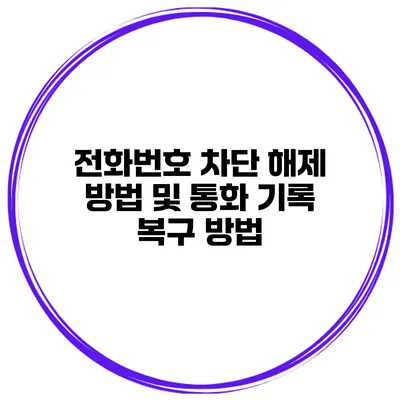 전화번호 차단 해제 방법 및 통화 기록 복구 방법