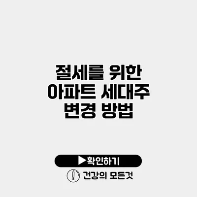 절세를 위한 아파트 세대주 변경 방법