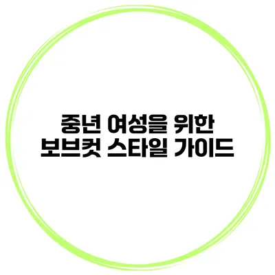 중년 여성을 위한 보브컷 스타일 가이드