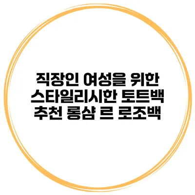직장인 여성을 위한 스타일리시한 토트백 추천 롱샴 르 로조백