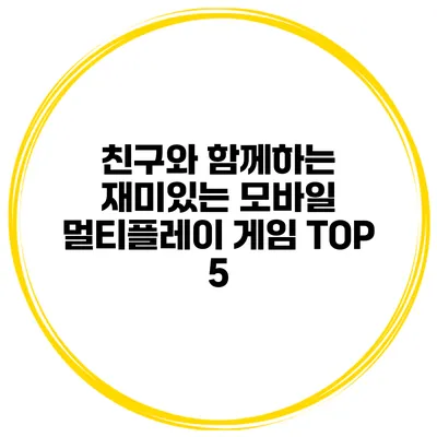 친구와 함께하는 재미있는 모바일 멀티플레이 게임 TOP 5