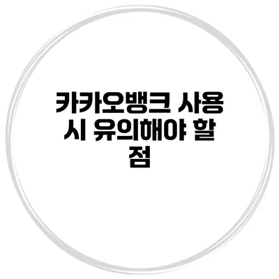 카카오뱅크 사용 시 유의해야 할 점