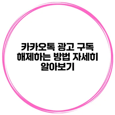 카카오톡 광고 구독 해제하는 방법 자세히 알아보기