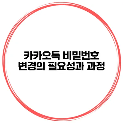 카카오톡 비밀번호 변경의 필요성과 과정