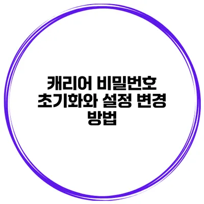 캐리어 비밀번호 초기화와 설정 변경 방법