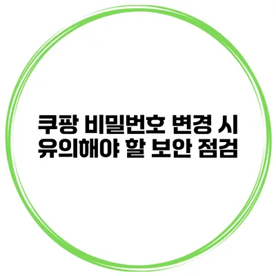 쿠팡 비밀번호 변경 시 유의해야 할 보안 점검