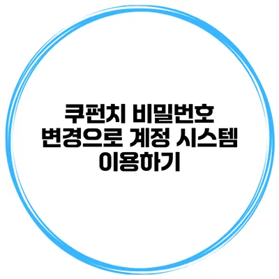 쿠펀치 비밀번호 변경으로 계정 시스템 이용하기