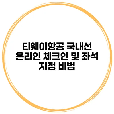 티웨이항공 국내선 온라인 체크인 및 좌석 지정 비법