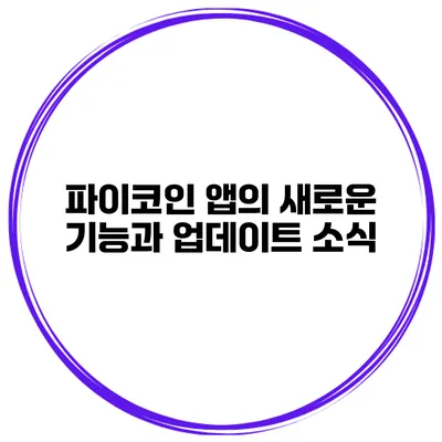 파이코인 앱의 새로운 기능과 업데이트 소식