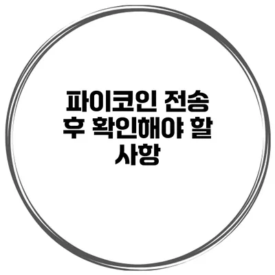 파이코인 전송 후 확인해야 할 사항