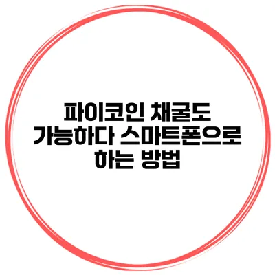파이코인 채굴도 가능하다 스마트폰으로 하는 방법