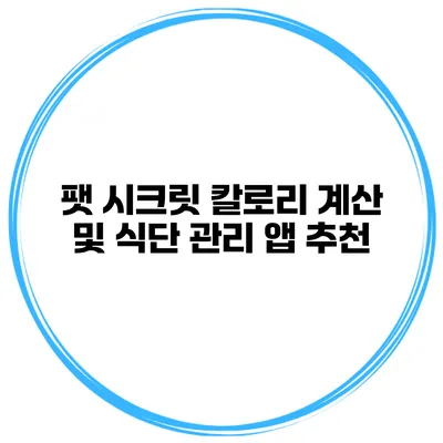 팻 시크릿 칼로리 계산 및 식단 관리 앱 추천