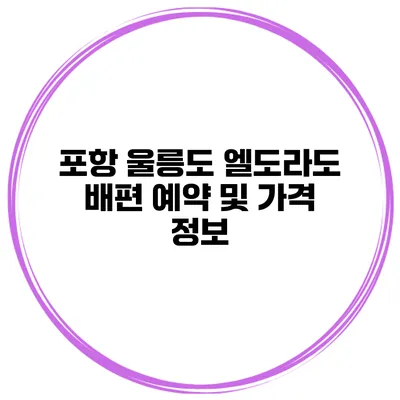 포항 울릉도 엘도라도 배편 예약 및 가격 정보