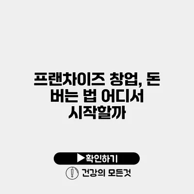 프랜차이즈 창업, 돈 버는 법 어디서 시작할까?