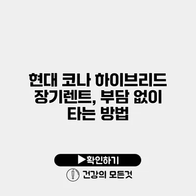 현대 코나 하이브리드 장기렌트, 부담 없이 타는 방법