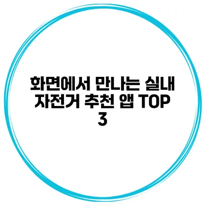 화면에서 만나는 실내 자전거 추천 앱 TOP 3